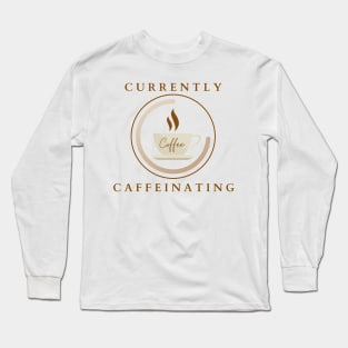 Currently Caffeinating Long Sleeve T-Shirt